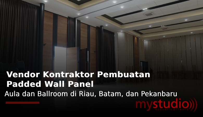 Vendor Kontraktor Pembuatan Padded Wall Panel Aula dan Ballroom di Riau, Batam, dan Pekanbaru